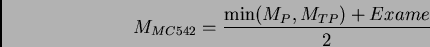 \begin{displaymath}M_{MC542} =
\frac{\min (M_{P}, M_{TP}) + Exame}{2}
\end{displaymath}
