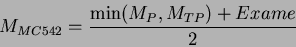 \begin{displaymath}M_{MC542} =
\frac{\min (M_{P}, M_{TP}) + Exame}{2}
\end{displaymath}