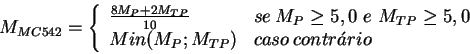 \begin{displaymath}M_{MC542} = \left\{
\begin{array}{ll}
\frac{8 M_{P} + 2 M_{...
...};M_{TP}) &
caso \: contr\acute{a}rio
\end{array} \right.
\end{displaymath}