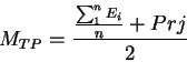 \begin{displaymath}M_{TP} = \frac{\frac{\sum_{1}^{n}E_{i}}{n} + Prj}{2} \end{displaymath}